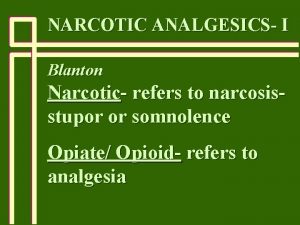 NARCOTIC ANALGESICS I Blanton Narcotic refers to narcosisstupor