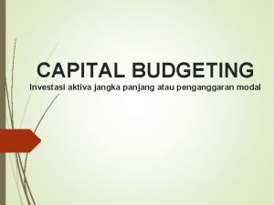 CAPITAL BUDGETING Investasi aktiva jangka panjang atau penganggaran