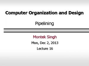 Computer Organization and Design Pipelining Montek Singh Mon