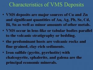 Characteristics of VMS Deposits VMS deposits are major