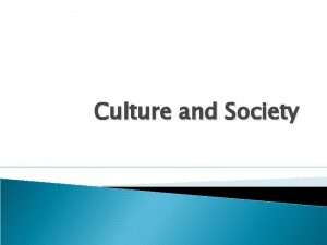 Culture and Society What is culture Culture consists