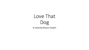 Love That Dog A novel by Sharon Creech