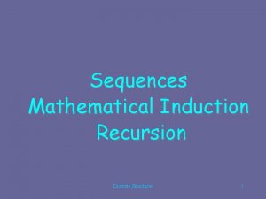 Sequences Mathematical Induction Recursion Discrete Structures 1 Sequences