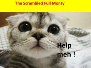 The Scrambled Full Monty Help meh Provide examples