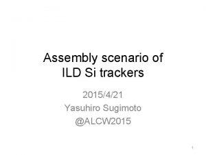 Assembly scenario of ILD Si trackers 2015421 Yasuhiro