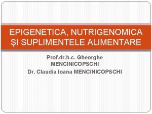 EPIGENETICA NUTRIGENOMICA I SUPLIMENTELE ALIMENTARE Prof dr h