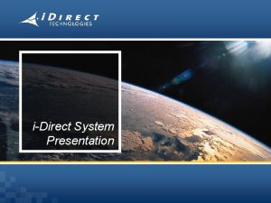 iDirect System Presentation Who is i Direct Technologies