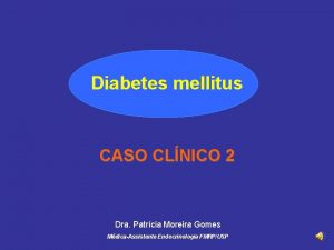 Diabetes mellitus CASO CLNICO 2 Dra Patrcia Moreira