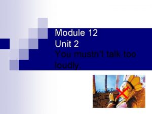 Module 12 Unit 2 You mustnt talk too