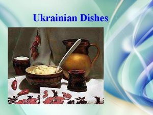 Ukrainian Dishes Ukrainian borsch Borsch is cooked of