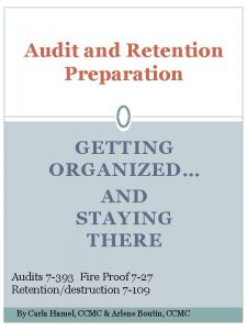 Audit and Retention Preparation GETTING ORGANIZED AND STAYING