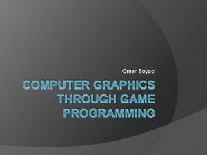 Omer Boyaci COMPUTER GRAPHICS THROUGH GAME PROGRAMMING Resources