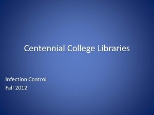 Centennial College Libraries Infection Control Fall 2012 E
