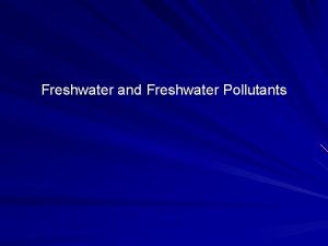 Freshwater and Freshwater Pollutants Whats in the Water