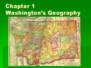 Chapter 1 Washingtons Geography Chapter 1 Washingtons Geography