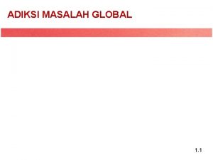 ADIKSI MASALAH GLOBAL 1 1 Masalah Global Sekitar