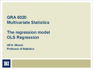 GRA 6020 Multivariate Statistics The regression model OLS