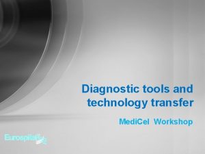 Diagnostic tools and technology transfer Medi Cel Workshop