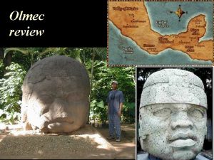 Olmec review maya MAYANS review Mesoamerica before Exploration