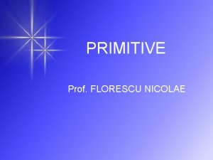 PRIMITIVE Prof FLORESCU NICOLAE Predareanvarea Unitii de nvare