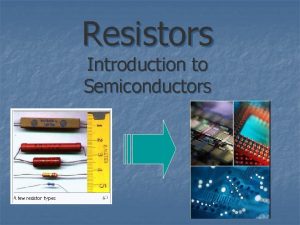 Resistors Introduction to Semiconductors Resistors 1 Basics 1