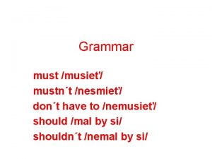 Grammar must musie mustnt nesmie dont have to