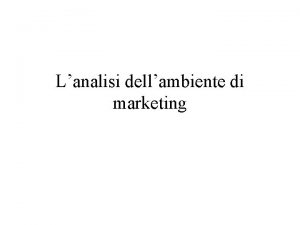 Lanalisi dellambiente di marketing Cosa intendiamo per ambiente