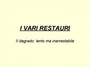 I VARI RESTAURI Il degrado lento ma inarrestabile