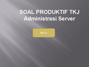 SOAL PRODUKTIF TKJ Administrasi Server MULAI 1 Untuk