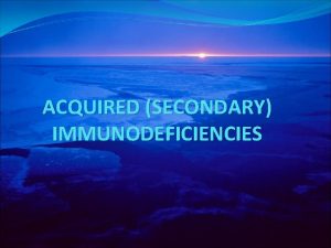 ACQUIRED SECONDARY IMMUNODEFICIENCIES Anergy is called a generalized