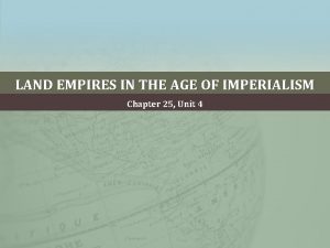 LAND EMPIRES IN THE AGE OF IMPERIALISM Chapter