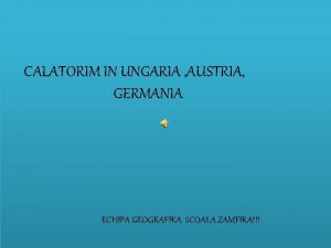 CALATORIM IN UNGARIA AUSTRIA GERMANIA ECHIPA GEOGRAFIKA SCOALA