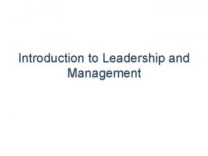 Introduction to Leadership and Management Leadership and Management