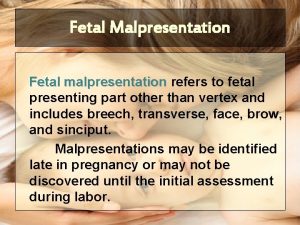 Fetal Malpresentation Fetal malpresentation refers to fetal presenting