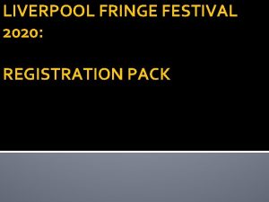 LIVERPOOL FRINGE FESTIVAL 2020 REGISTRATION PACK Registering The