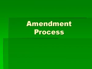 Amendment Process Formal Amendments Formal Amendment Change or