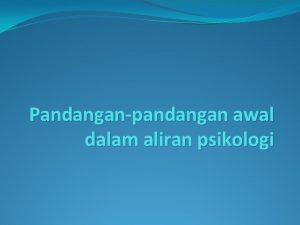 Pandanganpandangan awal dalam aliran psikologi BEHAVIORISME TOKOH JOHN