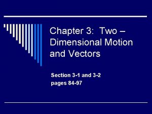 Chapter 3 Two Dimensional Motion and Vectors Section