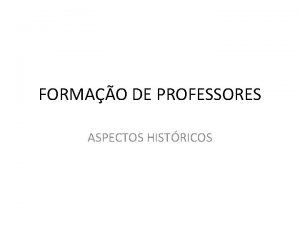 FORMAO DE PROFESSORES ASPECTOS HISTRICOS Formao de Professores