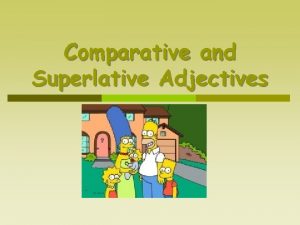 Comparative and Superlative Adjectives Comparative and Superlative Adjectives