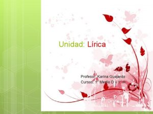 Unidad Lrica Profesor Karina Guajardo Cursos 1 Medio