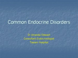 Common Endocrine Disorders Dr Amanda Stewart Consultant Endocrinologist