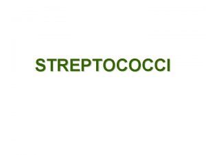 STREPTOCOCCI Streptococci facultative anaerobe Grampositive chains or pairs