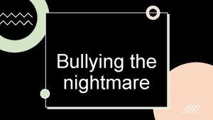 Bullying the nightmare What is bullying Bullying is