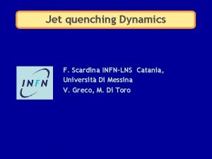 Jet quenching Dynamics F Scardina INFNLNS Catania Universit