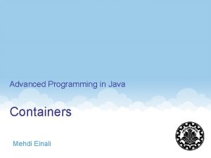 Advanced Programming in Java Containers Mehdi Einali 1