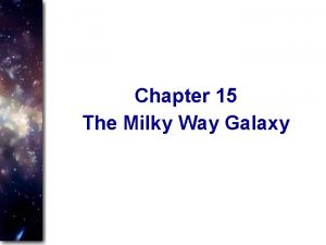 Chapter 15 The Milky Way Galaxy Guidepost This