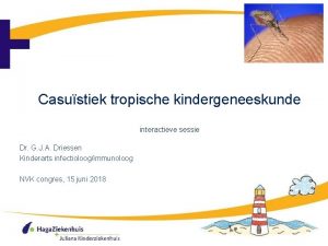 Casustiek tropische kindergeneeskunde interactieve sessie Dr G J