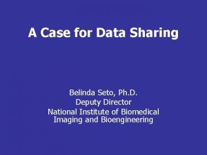 A Case for Data Sharing Belinda Seto Ph