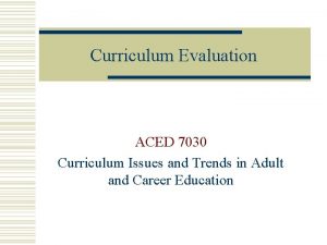 Curriculum Evaluation ACED 7030 Curriculum Issues and Trends